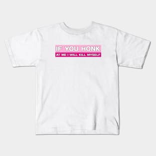 If You Honk at Me I Will Kill Myself Bumper Sticker, Funny Meme Kids T-Shirt